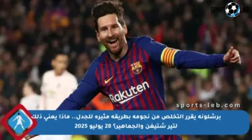 برشلونة يقرر التخلص من نجومه بطريقة مثيرة للجدل.. ماذا يعني ذلك لتير شتيغن والجماهير؟ 28 يوليو 2025